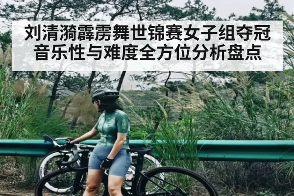 刘清漪霹雳舞世锦赛女子组夺冠音乐性与难度全方位分析盘点
