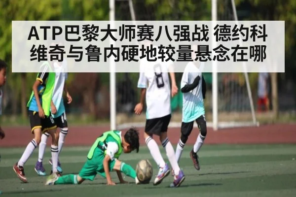 ATP巴黎大师赛八强战 德约科维奇与鲁内硬地较量悬念在哪